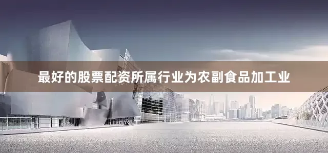 最好的股票配资所属行业为农副食品加工业