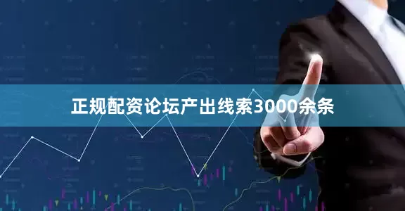 正规配资论坛产出线索3000余条