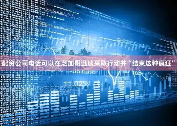 配资公司电话可以在芝加哥迅速采取行动并“结束这种疯狂”