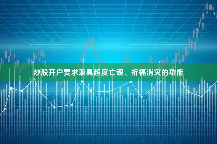 炒股开户要求兼具超度亡魂、祈福消灾的功能