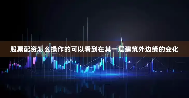 股票配资怎么操作的可以看到在其一层建筑外边缘的变化