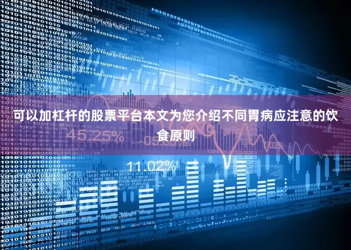 可以加杠杆的股票平台本文为您介绍不同胃病应注意的饮食原则